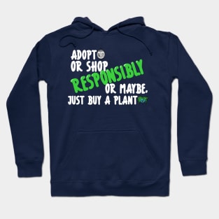 Adopt or Shop Responsibly, or maybe, just buy a plant. Dark Shirt Version Hoodie